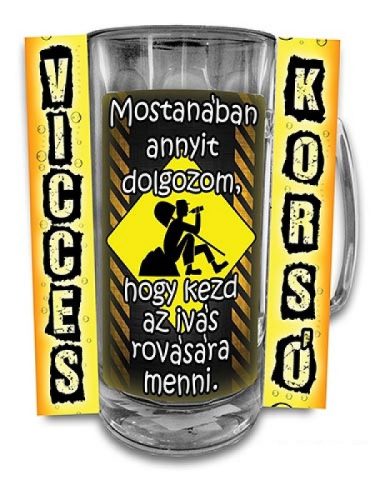 Mostanában annyit dolgozok... korsó